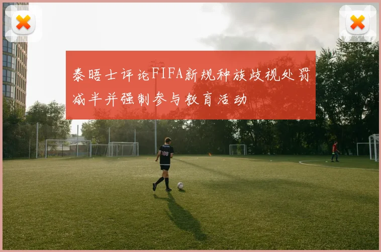 泰晤士评论FIFA新规种族歧视处罚减半并强制参与教育活动