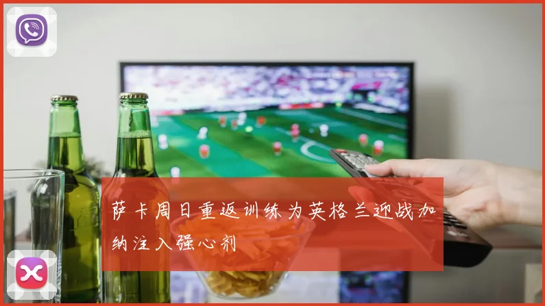 萨卡周日重返训练为英格兰迎战加纳注入强心剂