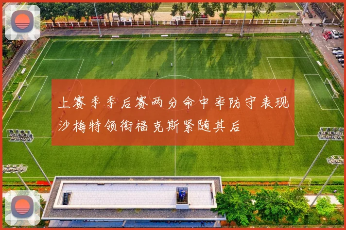 上赛季季后赛两分命中率防守表现沙梅特领衔福克斯紧随其后