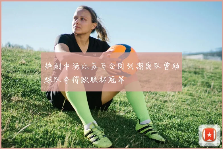热刺中场比苏马合同到期离队曾助球队夺得欧联杯冠军
